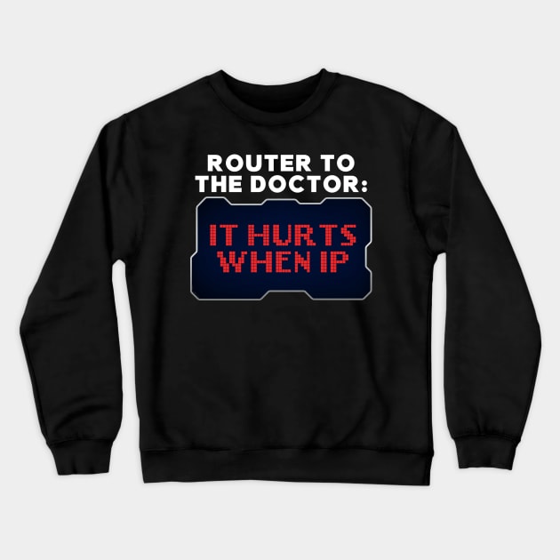 Router to Doctor: It Hurts When IP Funny Hacker Crewneck Sweatshirt by Mesyo